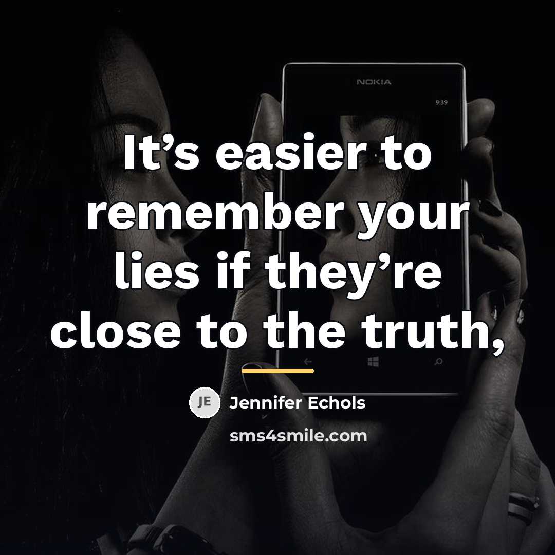 “It’s easier to remember your lies if they’re close to…” quote by Jennifer Echols