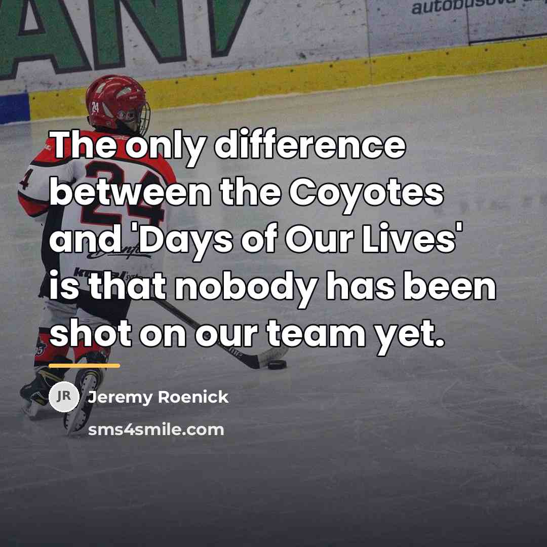 “The only difference between the Coyotes and 'Days of Our…” quote by Jeremy Roenick