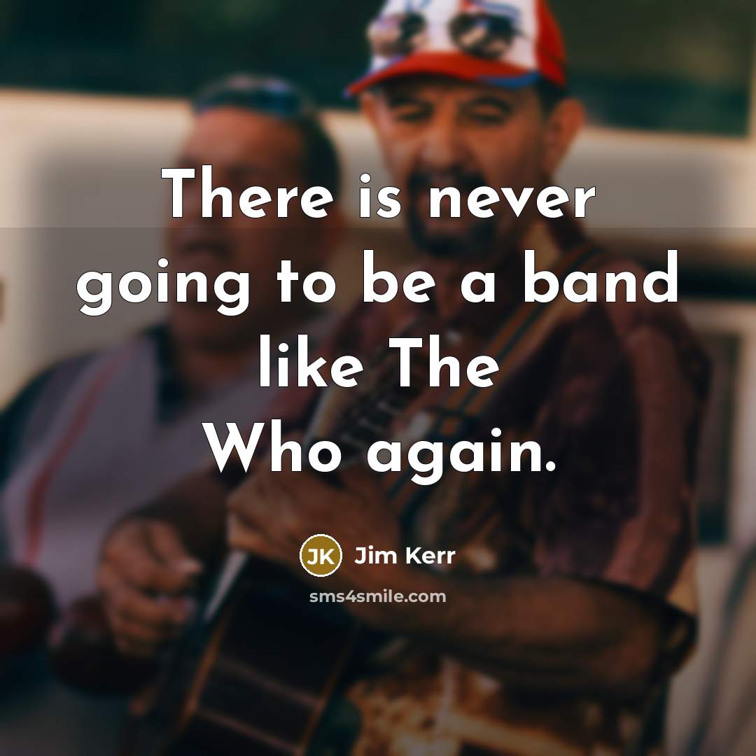 “There is never going to be a band like The…” quote by Jim Kerr