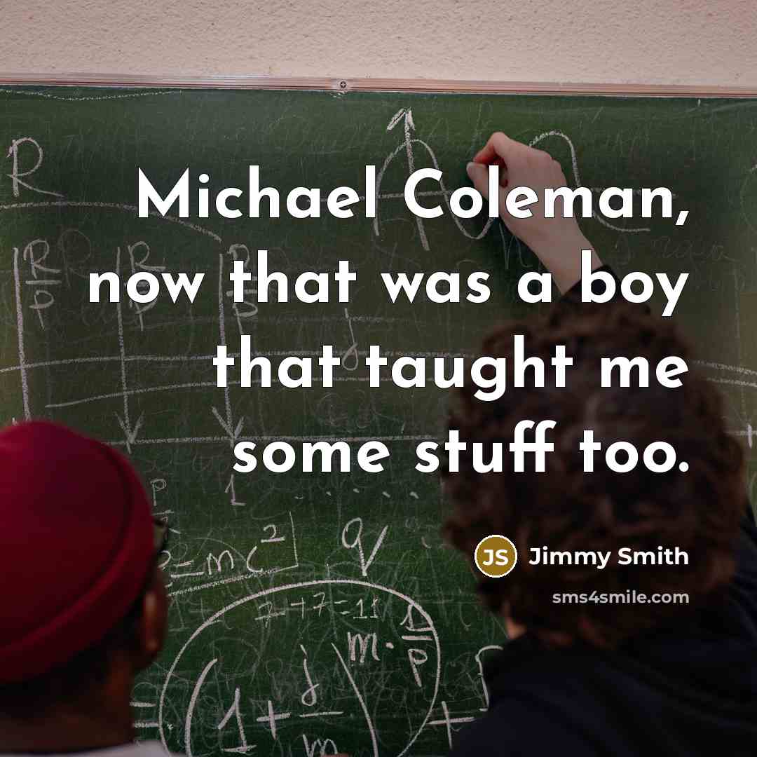 “Michael Coleman, now that was a boy that taught me…” quote by Jimmy Smith