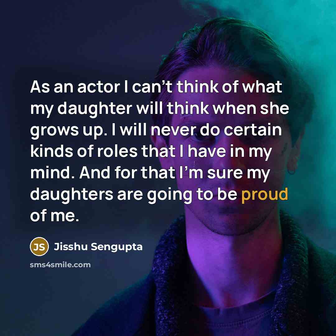 “As an actor I can't think of what my daughter…” quote by Jisshu Sengupta