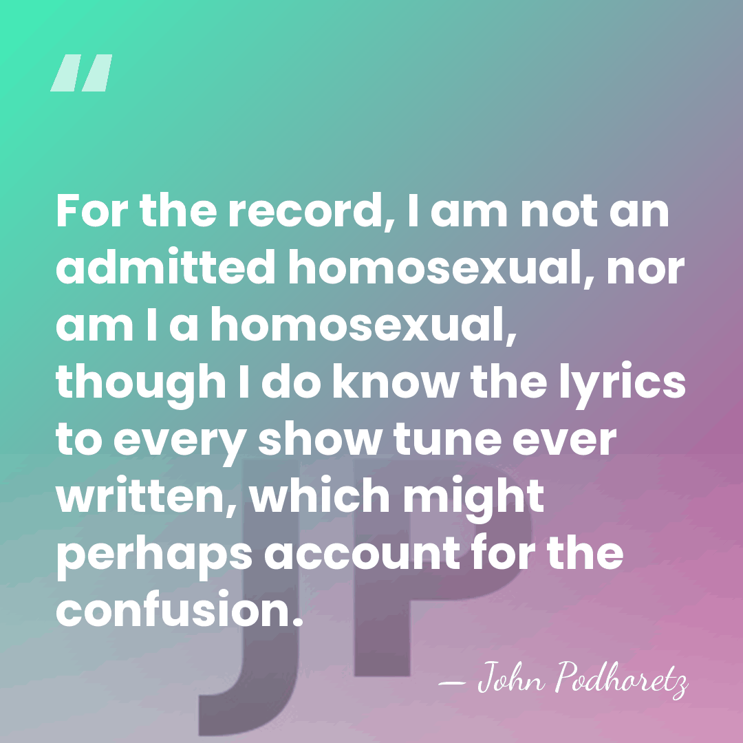 For the record, I am not an admitted homosexual, nor am I&hellip; - John Podhoretz