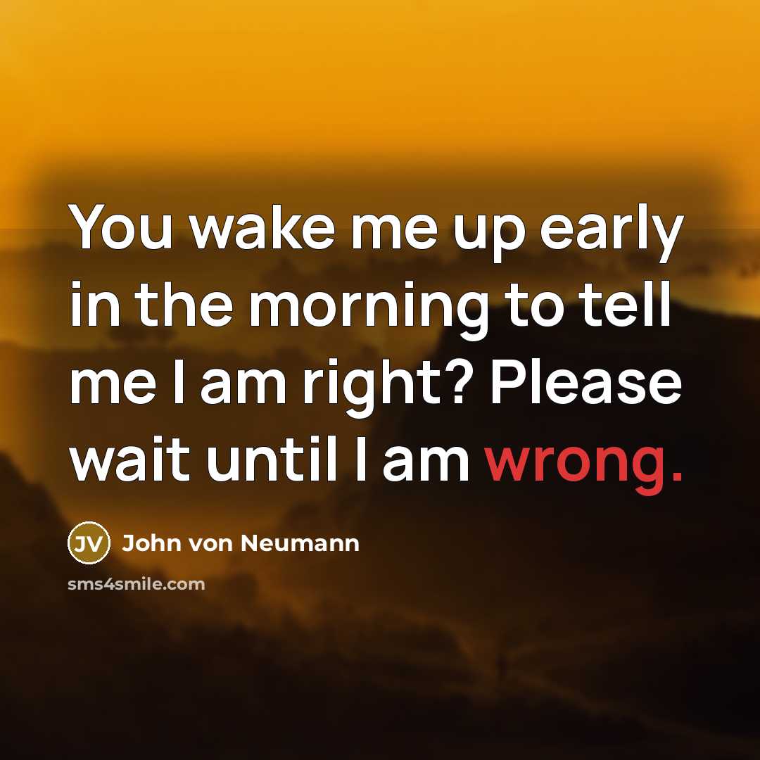 “You wake me up early in the morning to tell…” quote by John von Neumann