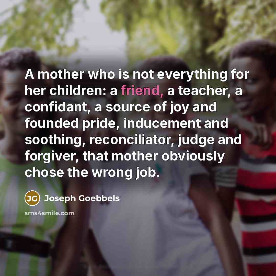 “A mother who is not everything for her children: a…” quote by Joseph Goebbels