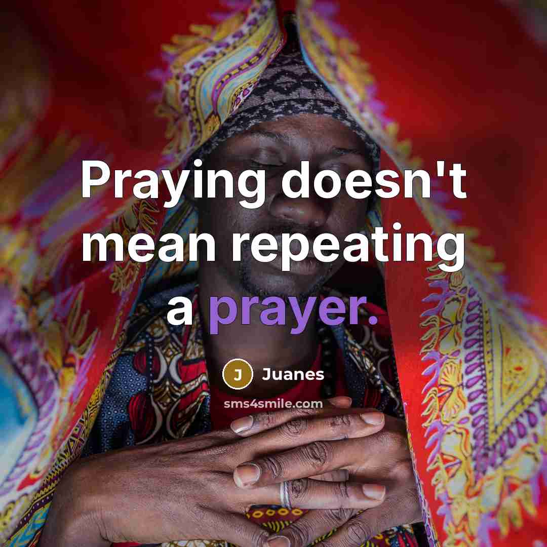“Praying doesn't mean repeating a prayer.…” quote by Juanes