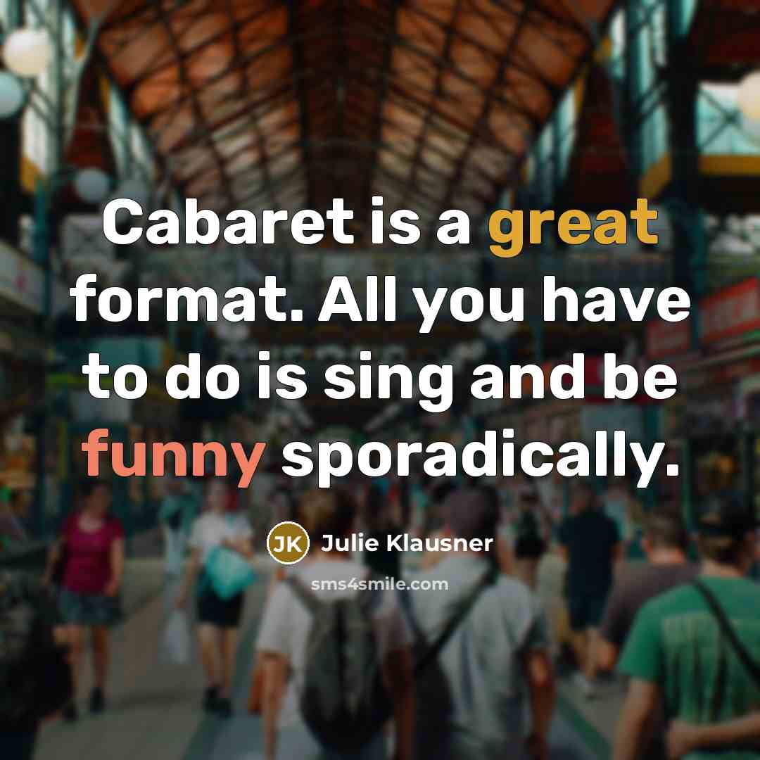 “Cabaret is a great format. All you have to do…” quote by Julie Klausner