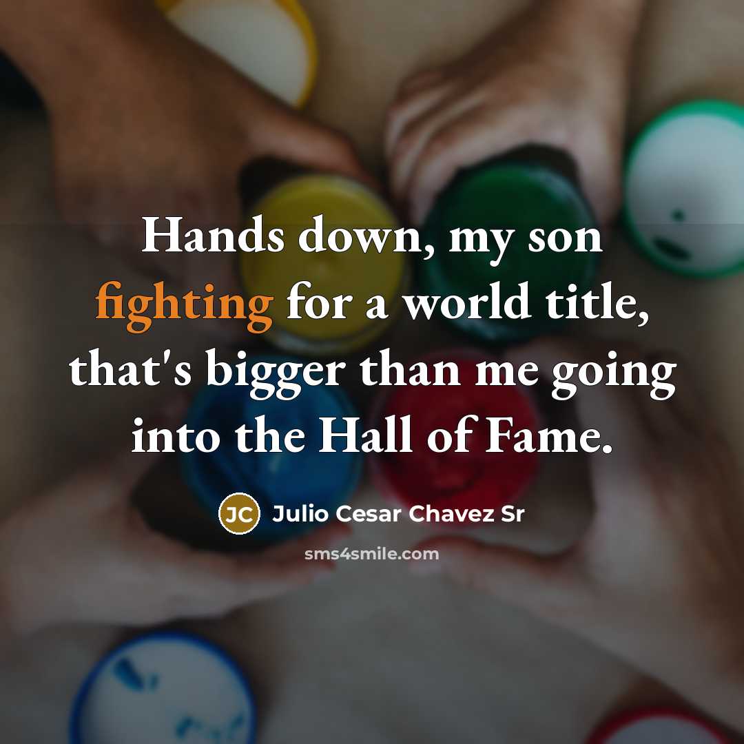 “Hands down, my son fighting for a world title, that's bigger than me going into the Hall of Fame.” quote by Julio Cesar Chavez Sr