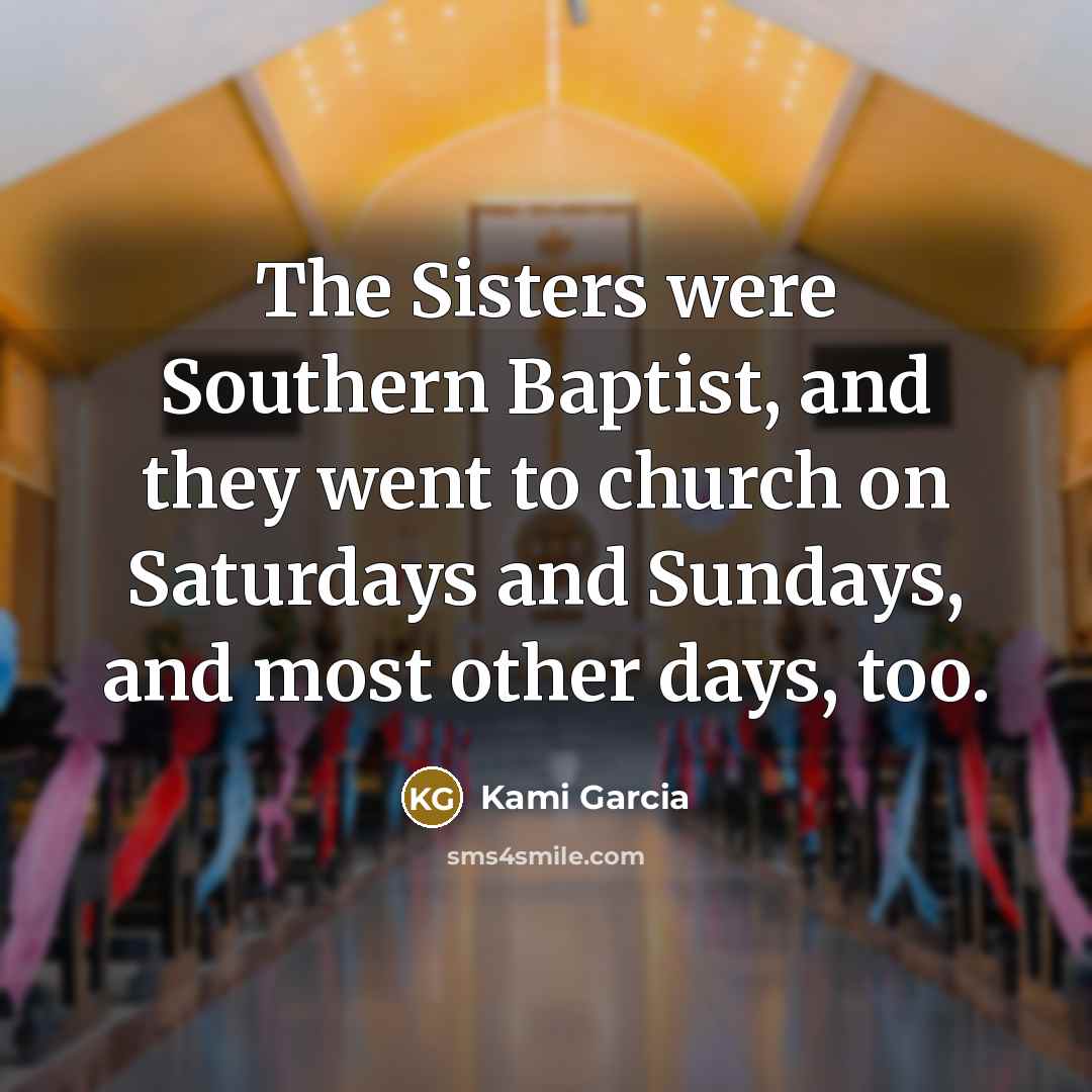 “The Sisters were Southern Baptist, and they went to church…” quote by Kami Garcia