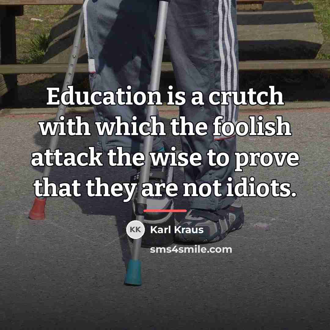 “Education is a crutch with which the foolish attack the…” quote by Karl Kraus