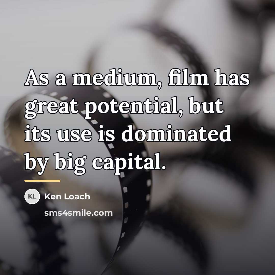 “As a medium, film has great potential, but its use…” quote by Ken Loach