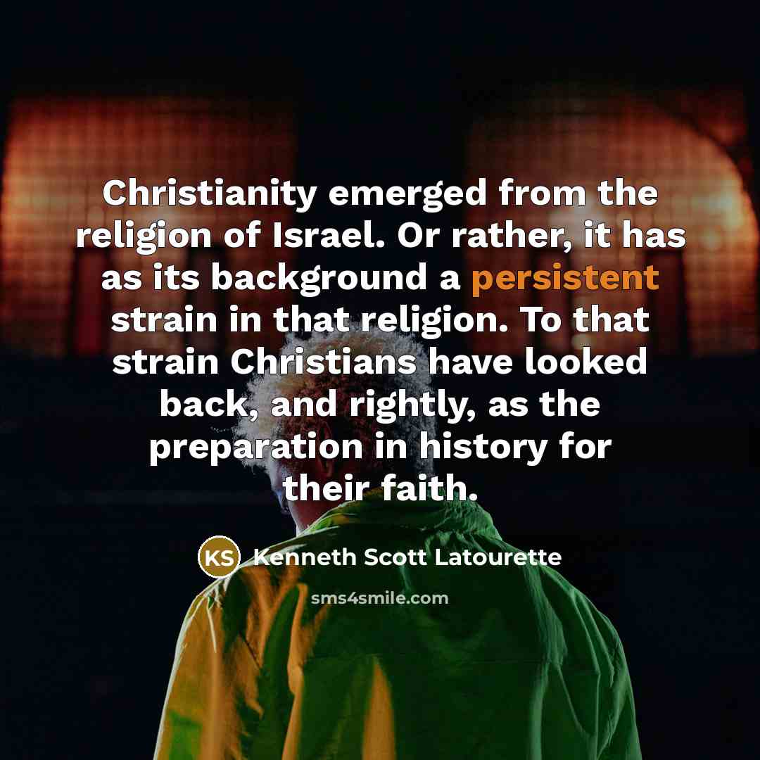 “Christianity emerged from the religion of Israel. Or rather, it…” quote by Kenneth Scott Latourette