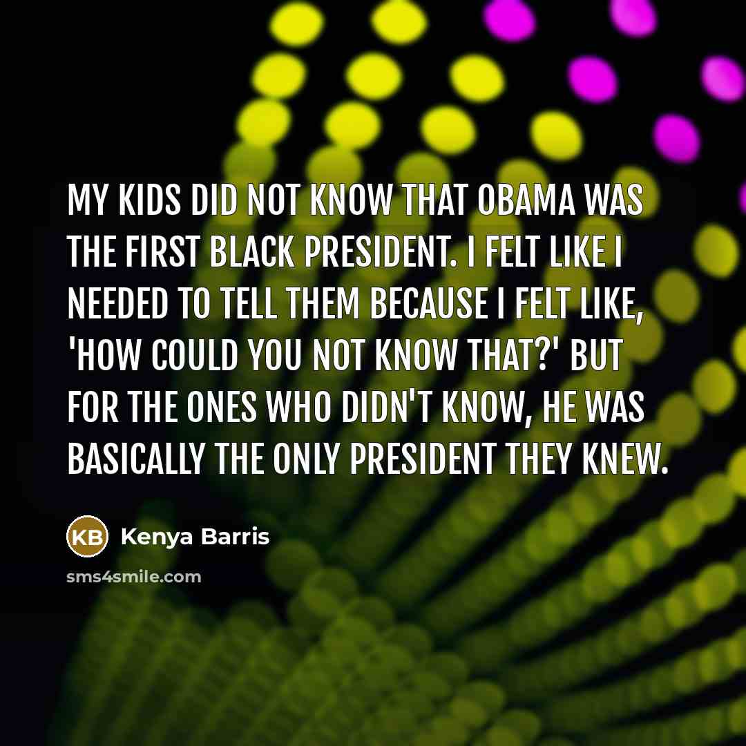“My kids did not know that Obama was the first…” quote by Kenya Barris