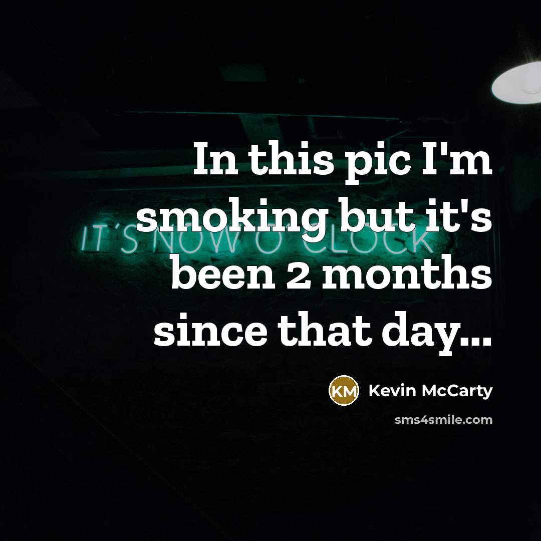 “In this pic I'm smoking but it's been 2 months…” quote by Kevin McCarty