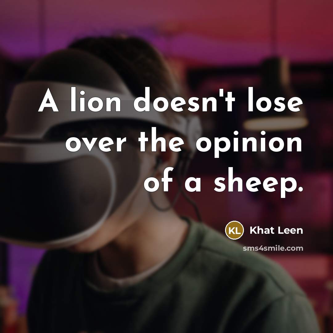 “A lion doesn't lose over the opinion of a sheep.…” quote by Khat Leen