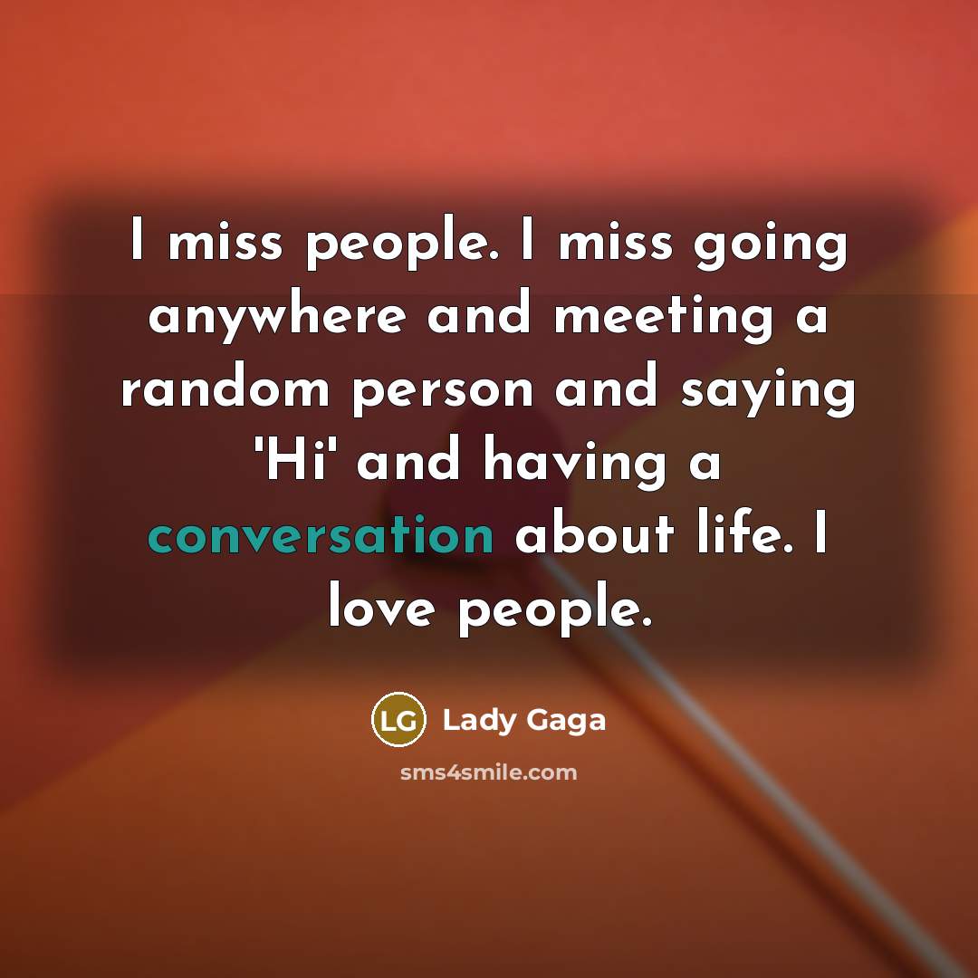 “I miss people. I miss going anywhere and meeting a…” quote by Lady Gaga