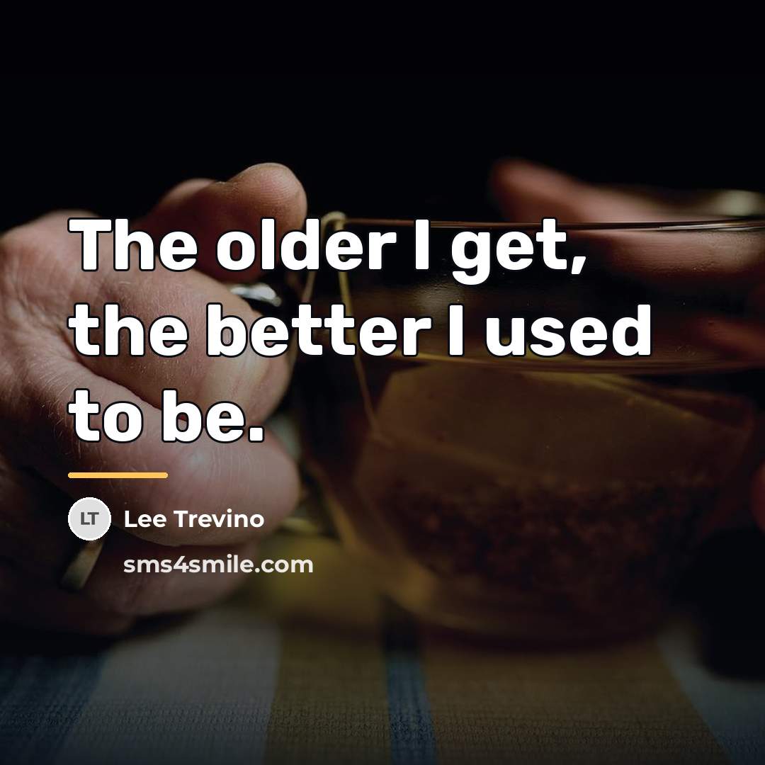 “The older I get, the better I used to be.…” quote by R.A. Long