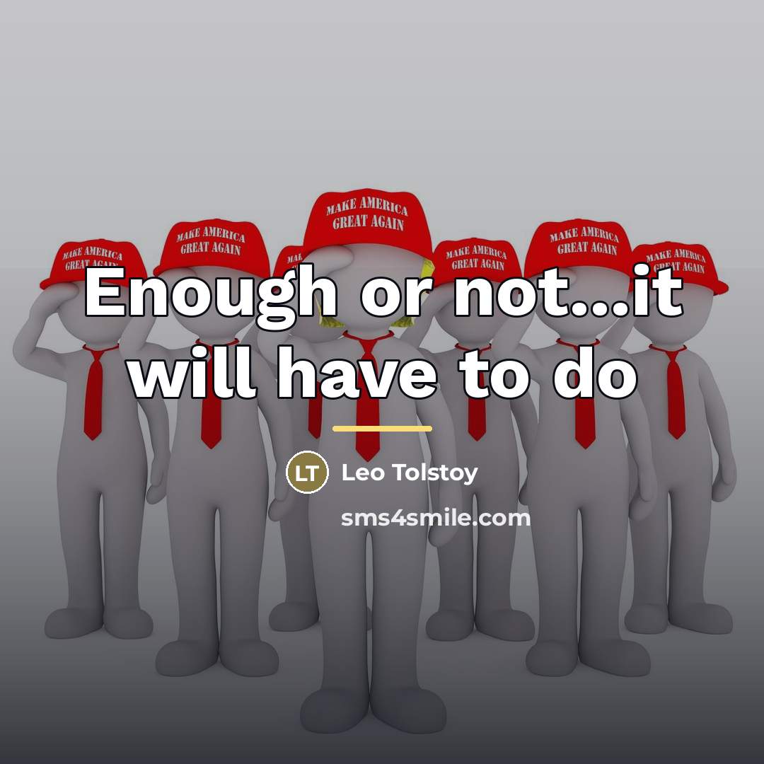 “Enough or not...it will have to do…” quote by Leo Tolstoy
