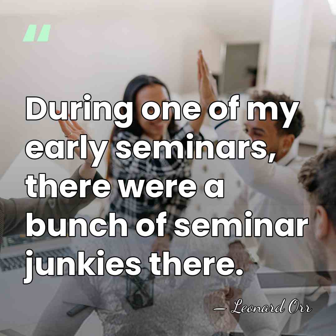 During one of my early seminars, there were a bunch of seminar&hellip; - Leonard Orr