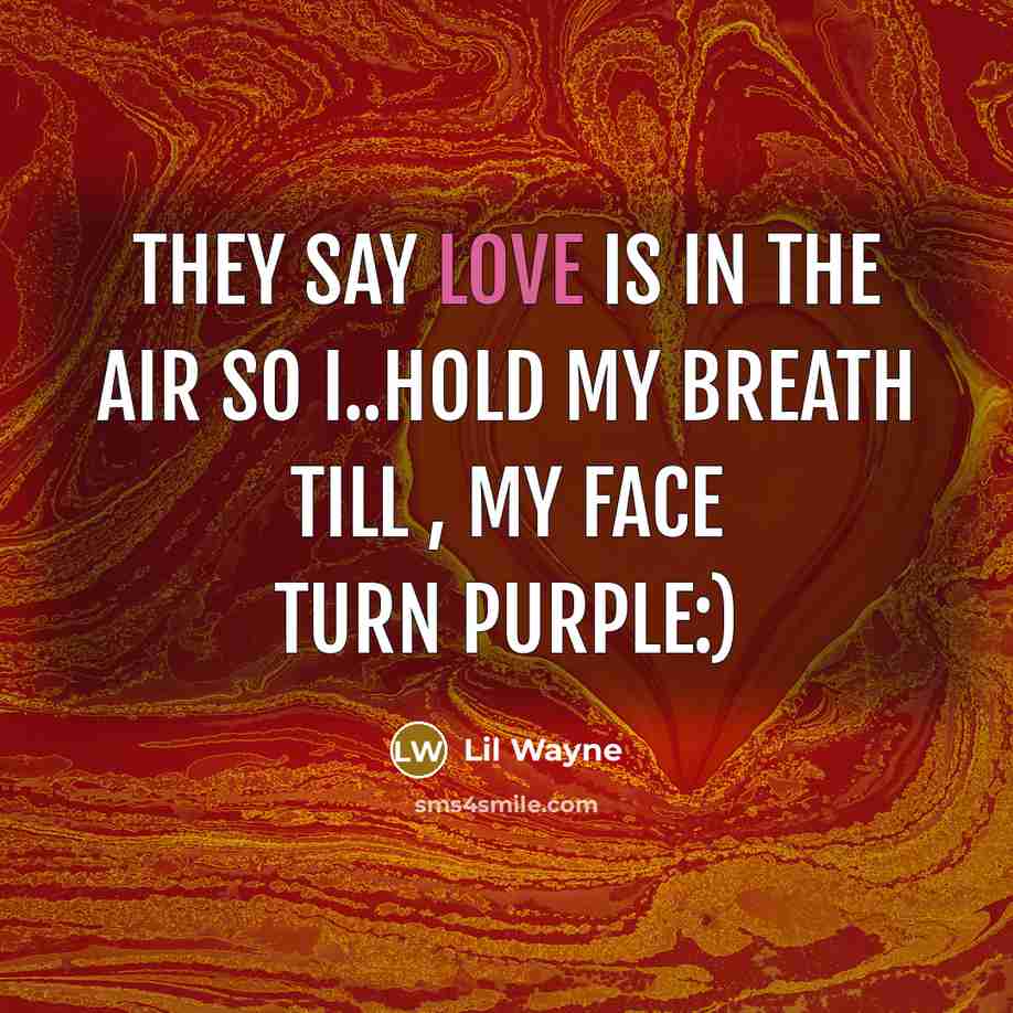 “They say love is in the air so i..hold my breath till , my face turn purple:)” quote by Lil Wayne