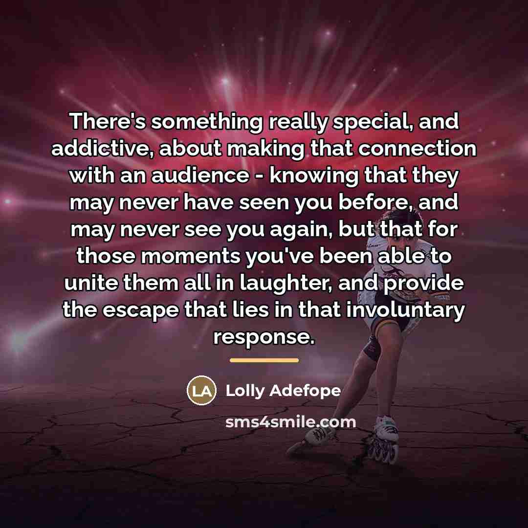 “There's something really special, and addictive, about making that connection…” quote by Lolly Adefope