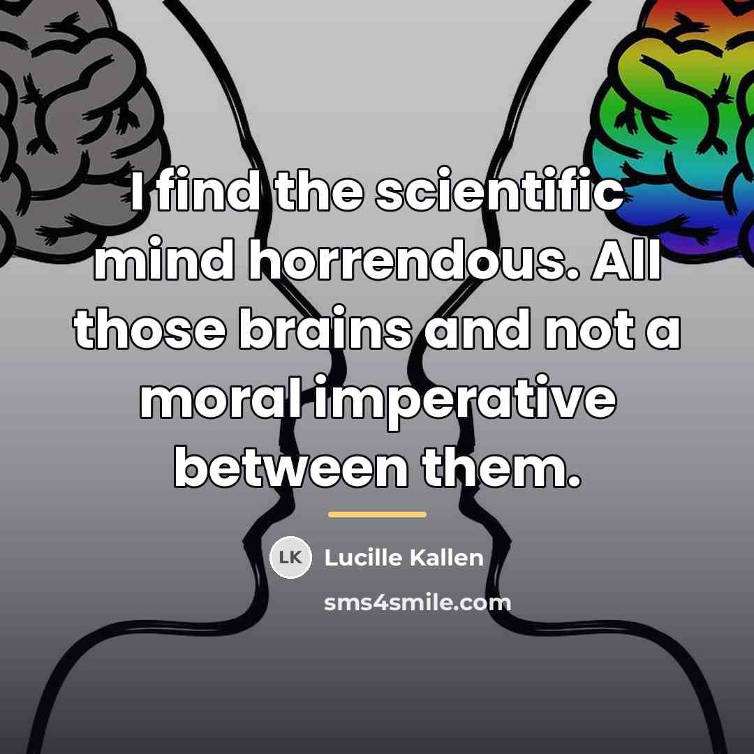 “I find the scientific mind horrendous. All those brains and…” quote by Lucille Kallen