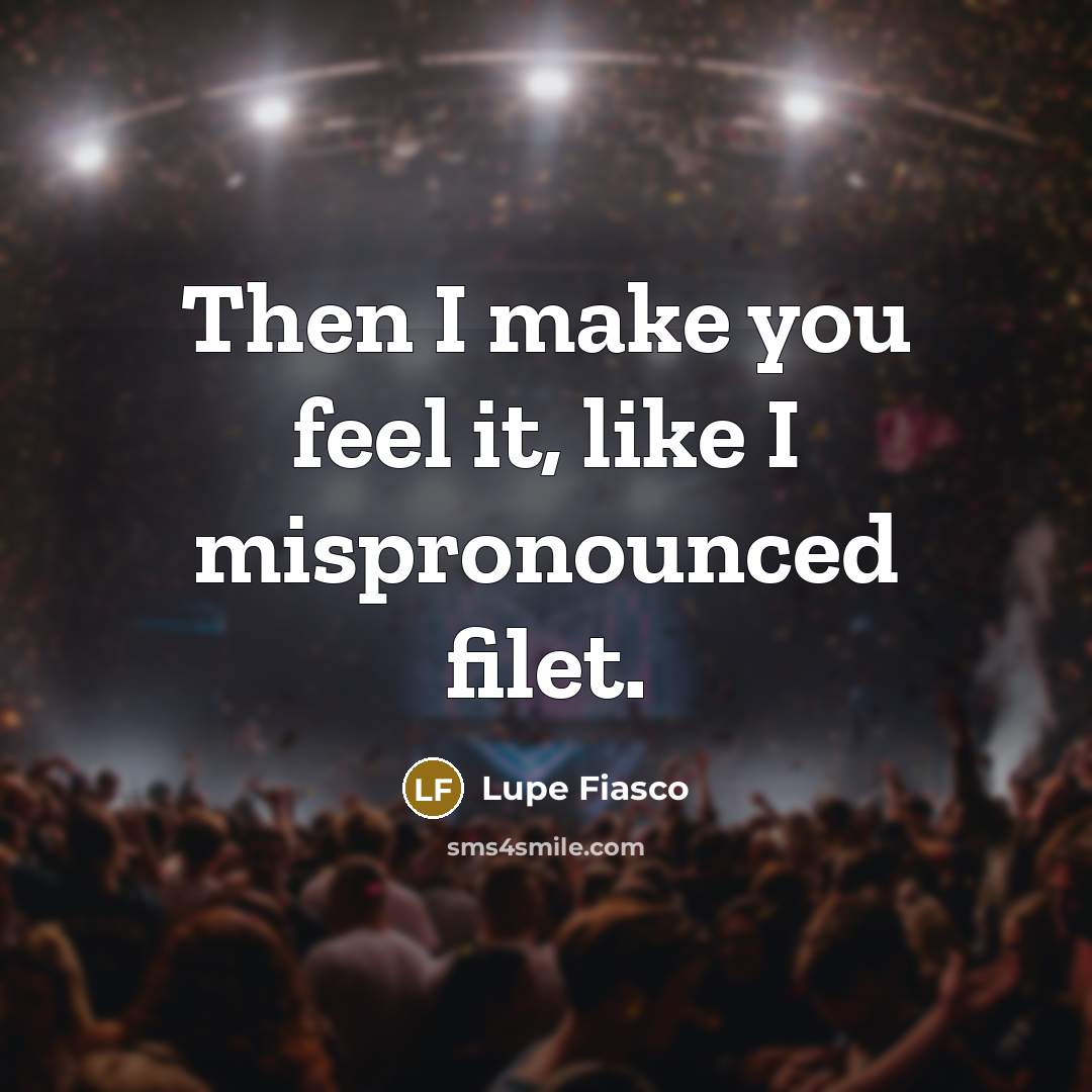 “Then I make you feel it, like I mispronounced filet.…” quote by Lupe Fiasco