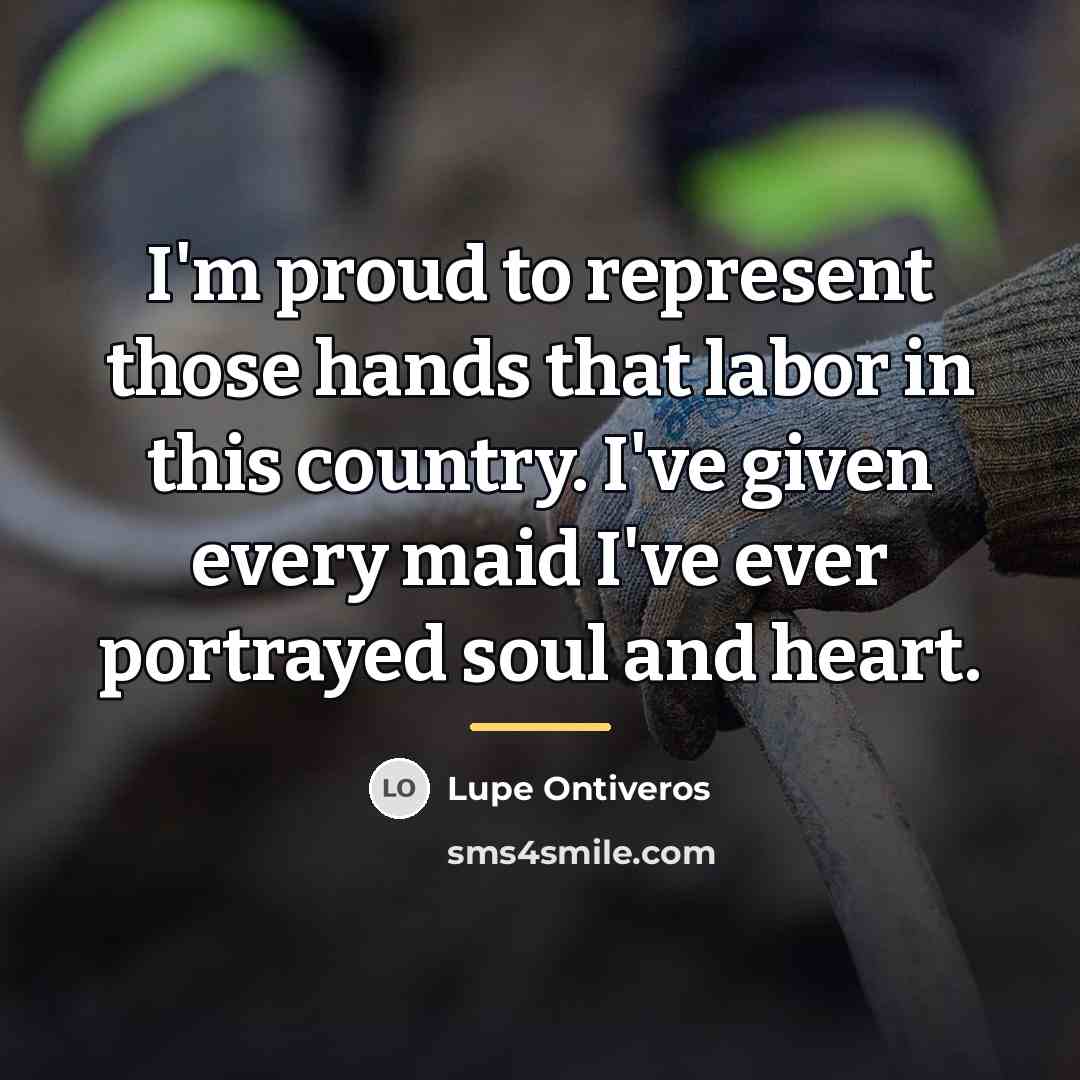 “I'm proud to represent those hands that labor in this…” quote by Lupe Ontiveros