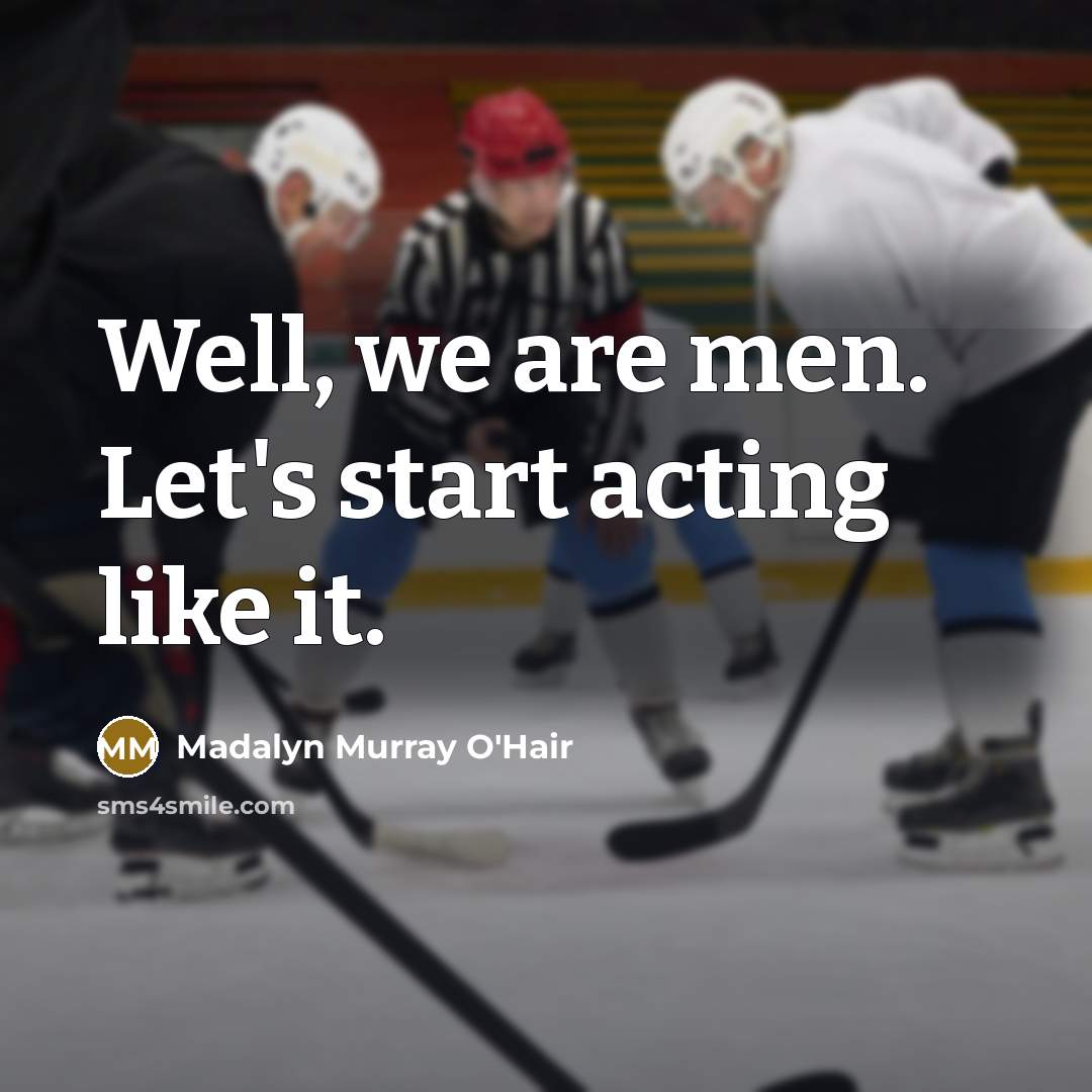 “Well, we are men. Let's start acting like it.…” quote by Madalyn Murray O'Hair