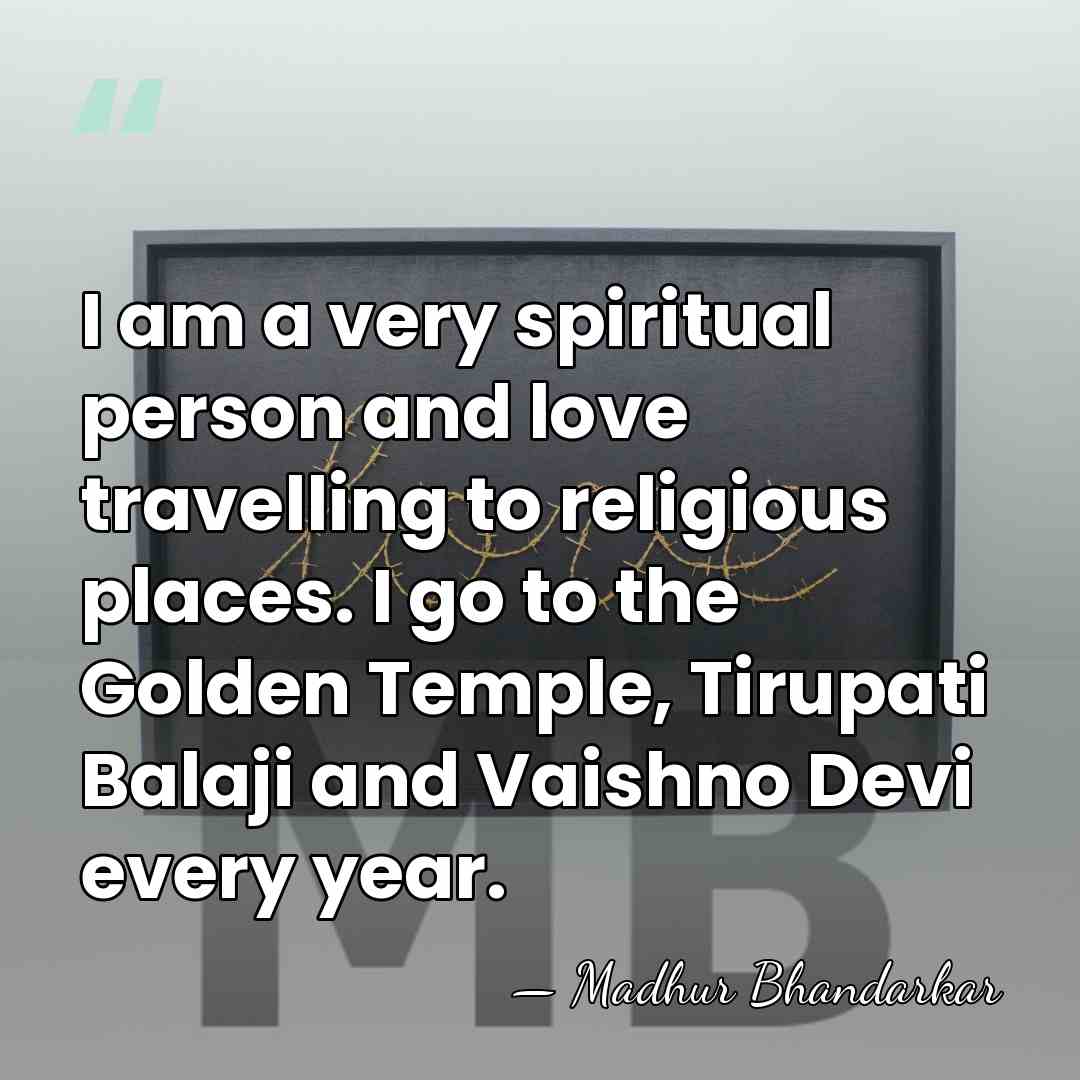 I am a very spiritual person and love travelling to religious places.&hellip; - Madhur Bhandarkar