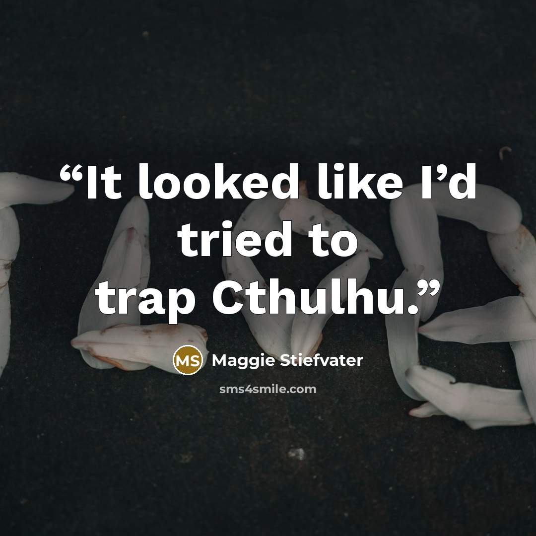“It looked like I’d tried to trap Cthulhu.” quote by Maggie Stiefvater