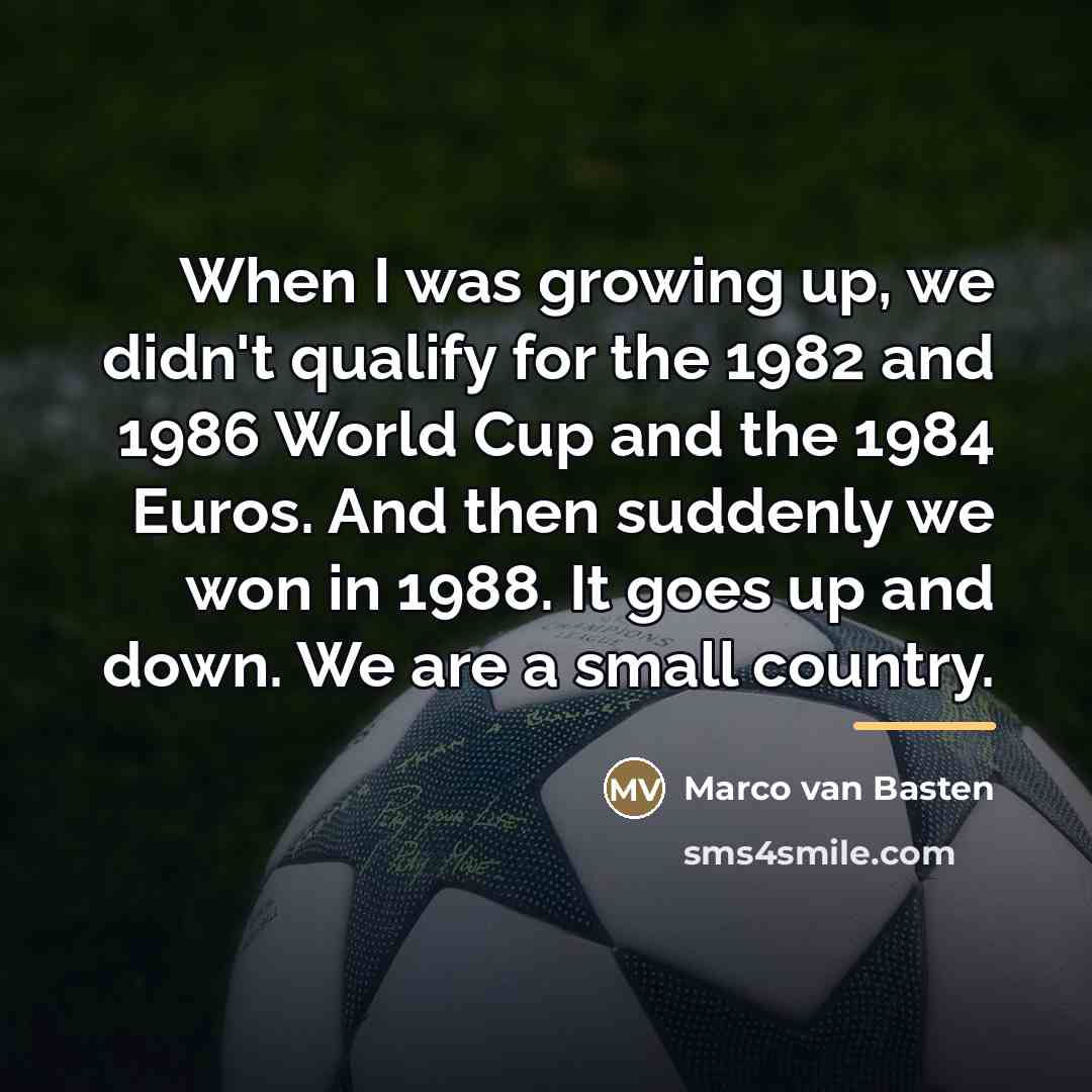 “When I was growing up, we didn't qualify for the…” quote by Marco van Basten