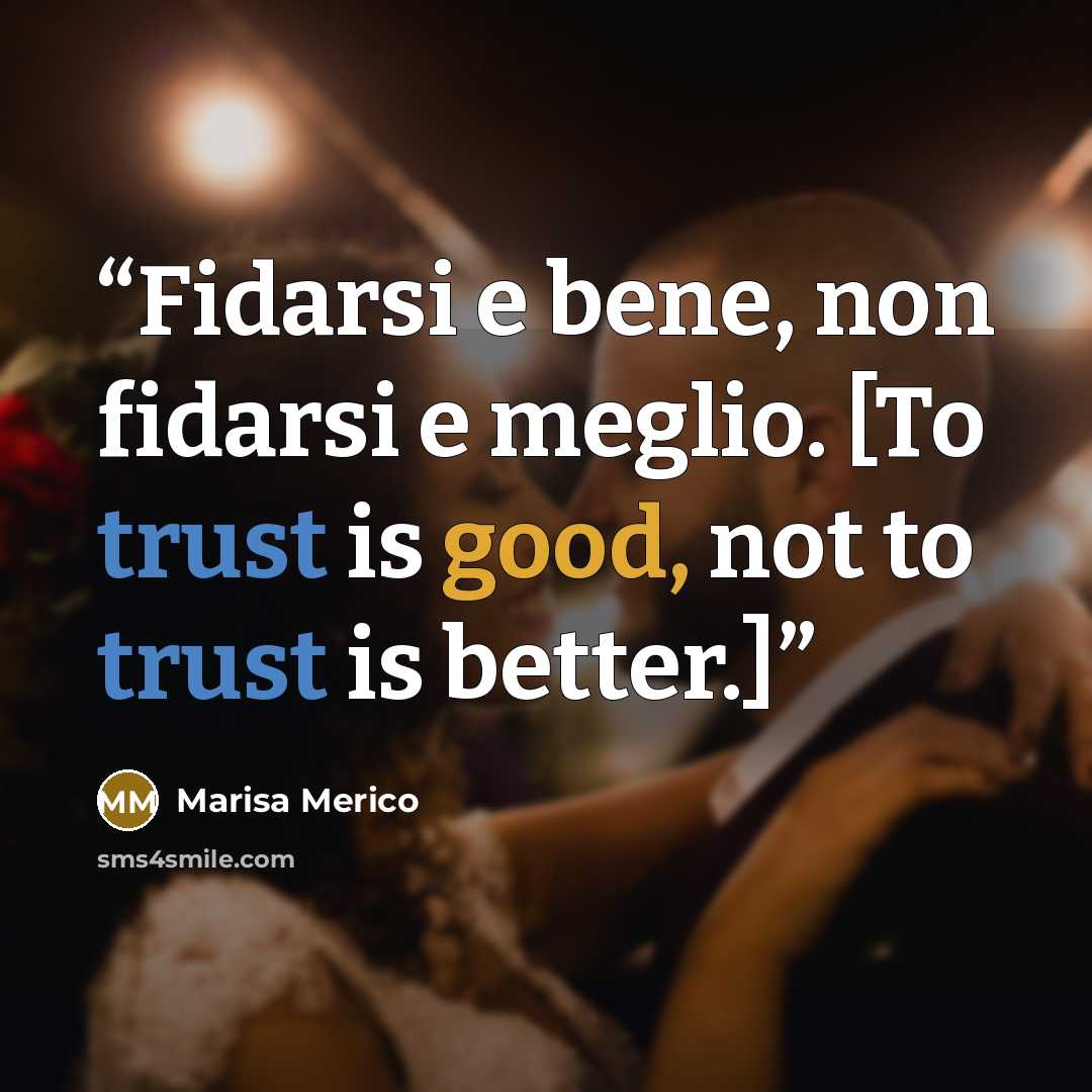 “Fidarsi e bene, non fidarsi e meglio. [To trust is good, not to trust is better.]” quote by Marisa Merico