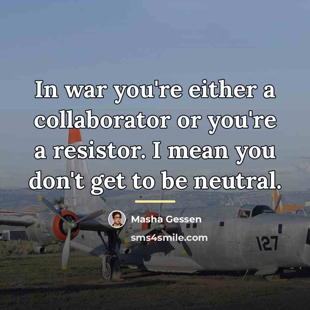 “In war you're either a collaborator or you're a resistor.…” quote by Masha Gessen