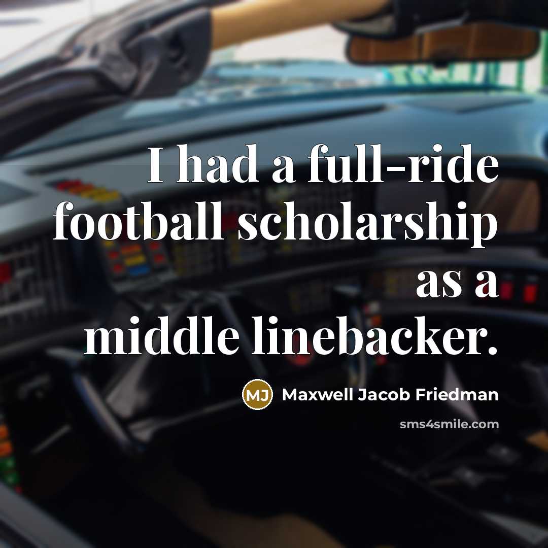 “I had a full-ride football scholarship as a middle linebacker.…” quote by Maxwell Jacob Friedman