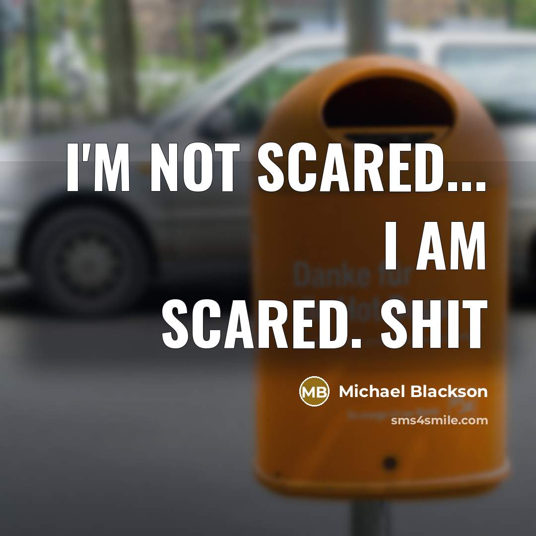 “I'm not scared... I am scared. Shit…” quote by Michael Blackson