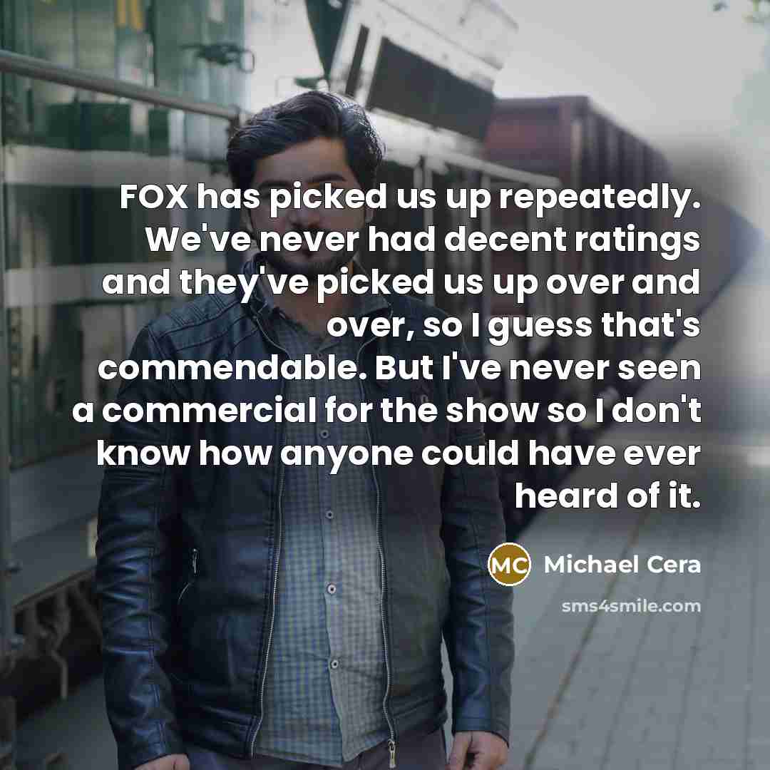 “FOX has picked us up repeatedly. We've never had decent…” quote by Michael Cera