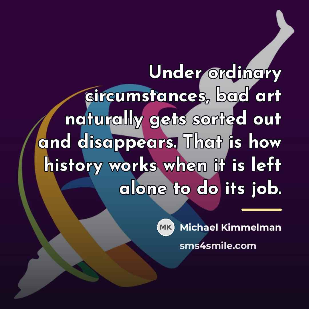 “Under ordinary circumstances, bad art naturally gets sorted out and…” quote by Michael Kimmelman