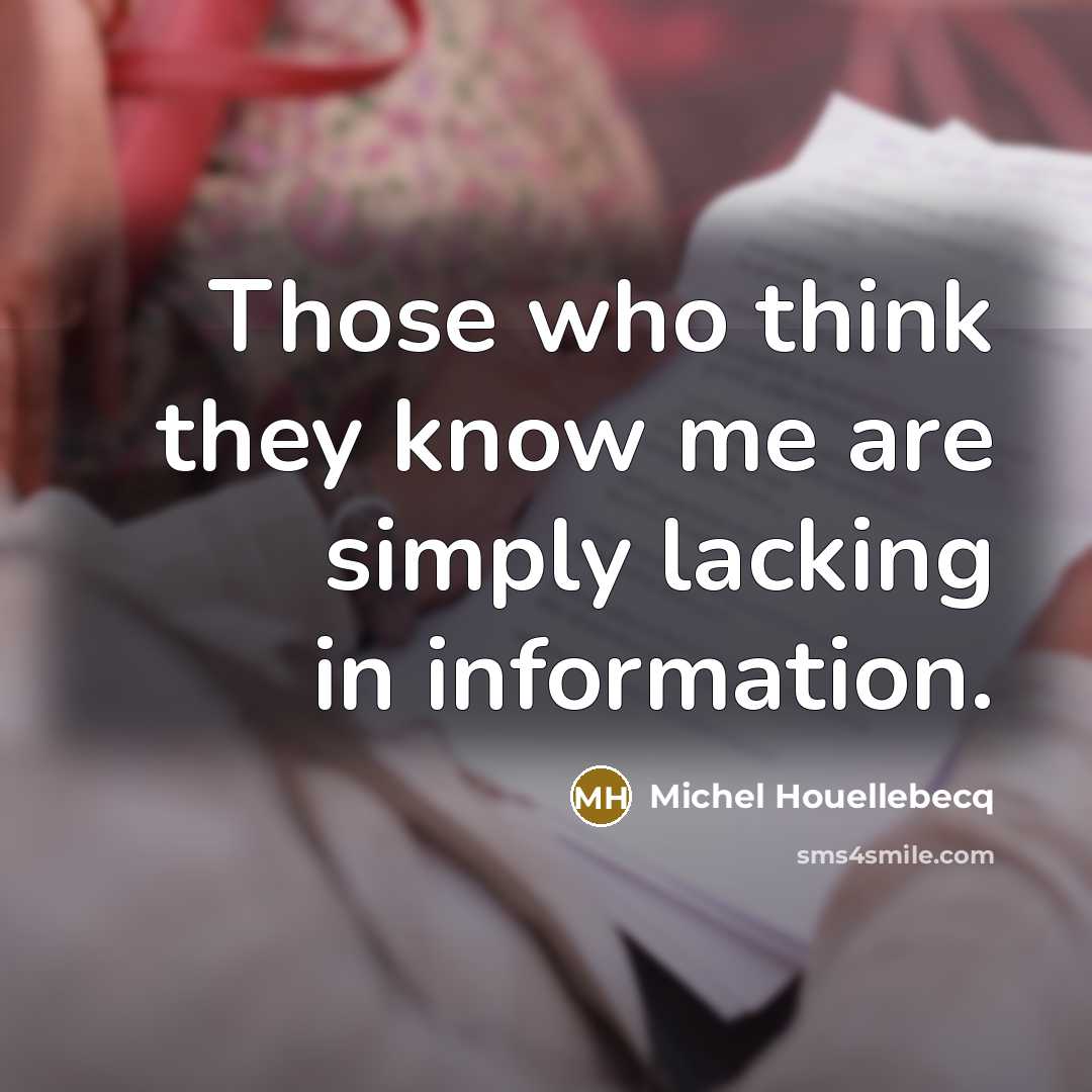 “Those who think they know me are simply lacking in…” quote by Michel Houellebecq