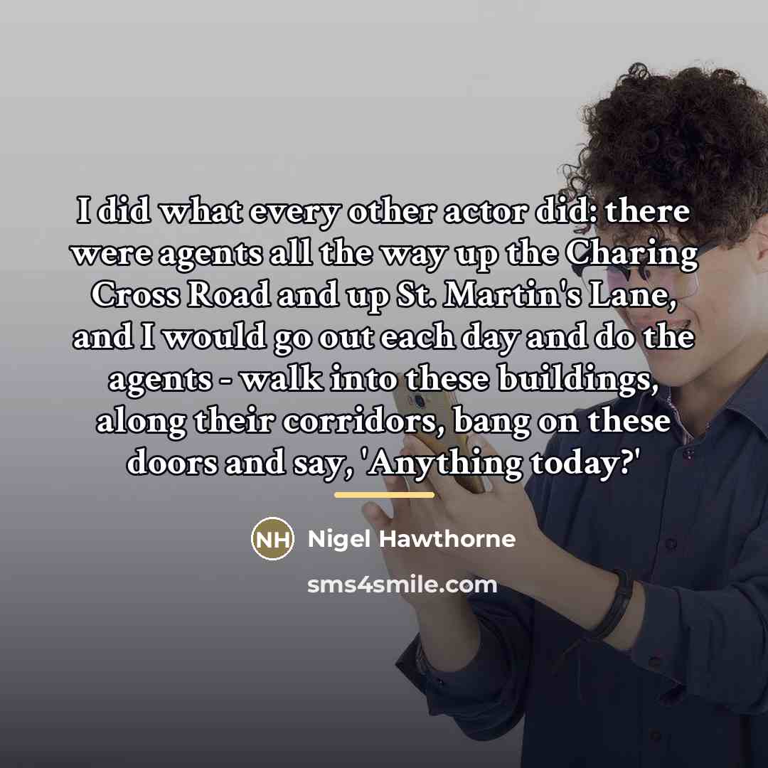 “I did what every other actor did: there were agents…” quote by Nigel Hawthorne