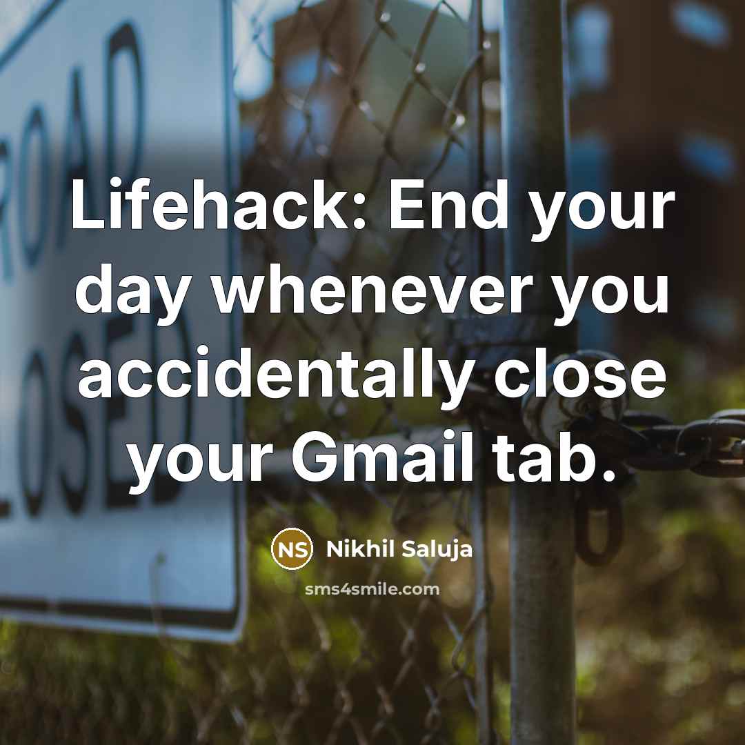 “Lifehack: End your day whenever you accidentally close your Gmail tab.” quote by Nikhil Saluja