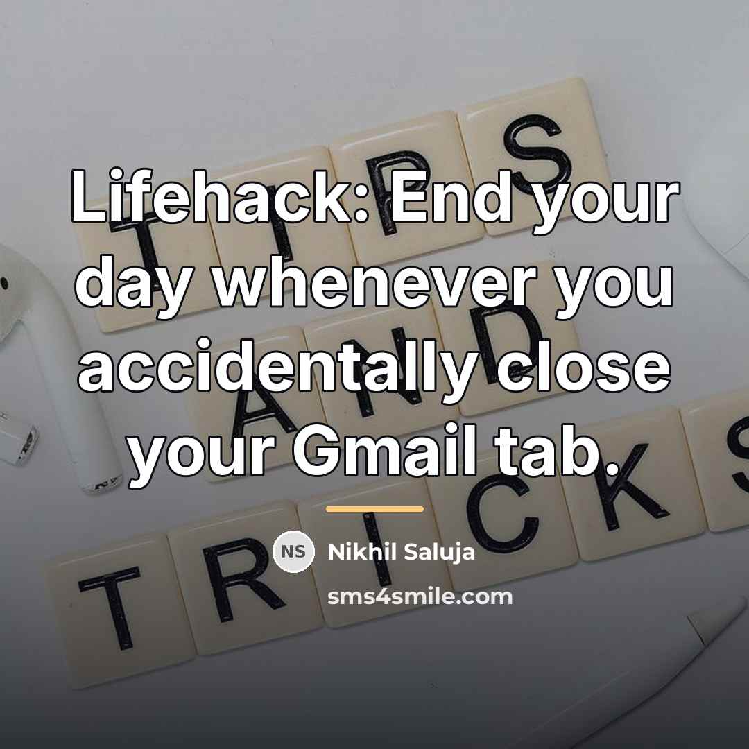 “Lifehack: End your day whenever you accidentally close your Gmail…” quote by Nikhil Saluja