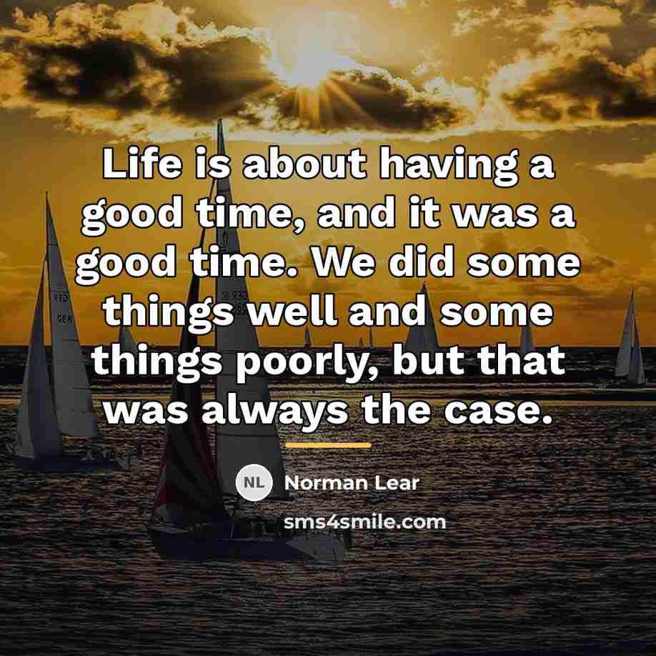 “Life is about having a good time, and it was…” quote by Norman Lear