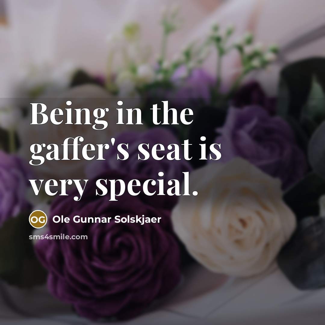 “Being in the gaffer's seat is very special.…” quote by Ole Gunnar Solskjaer