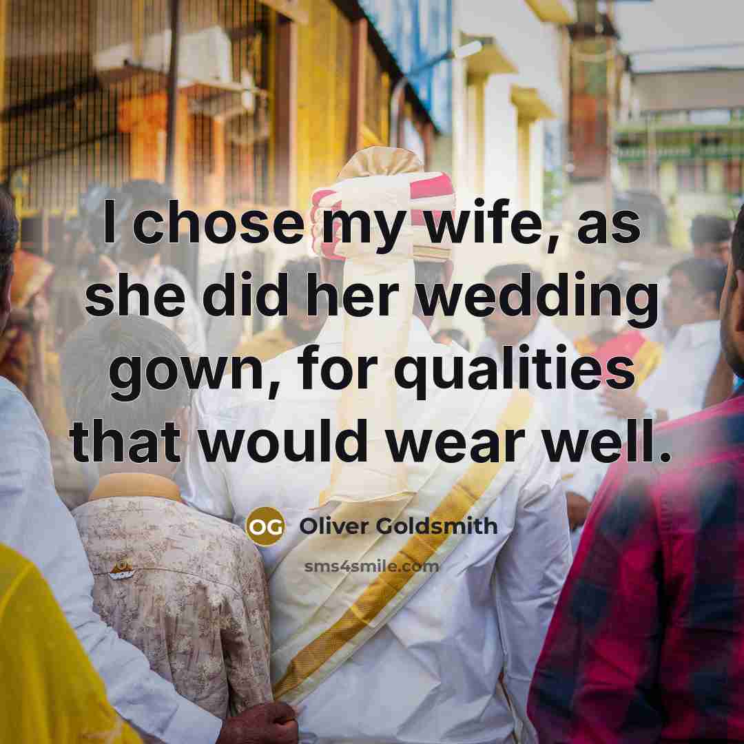 “I chose my wife, as she did her wedding gown,…” quote by Oliver Goldsmith