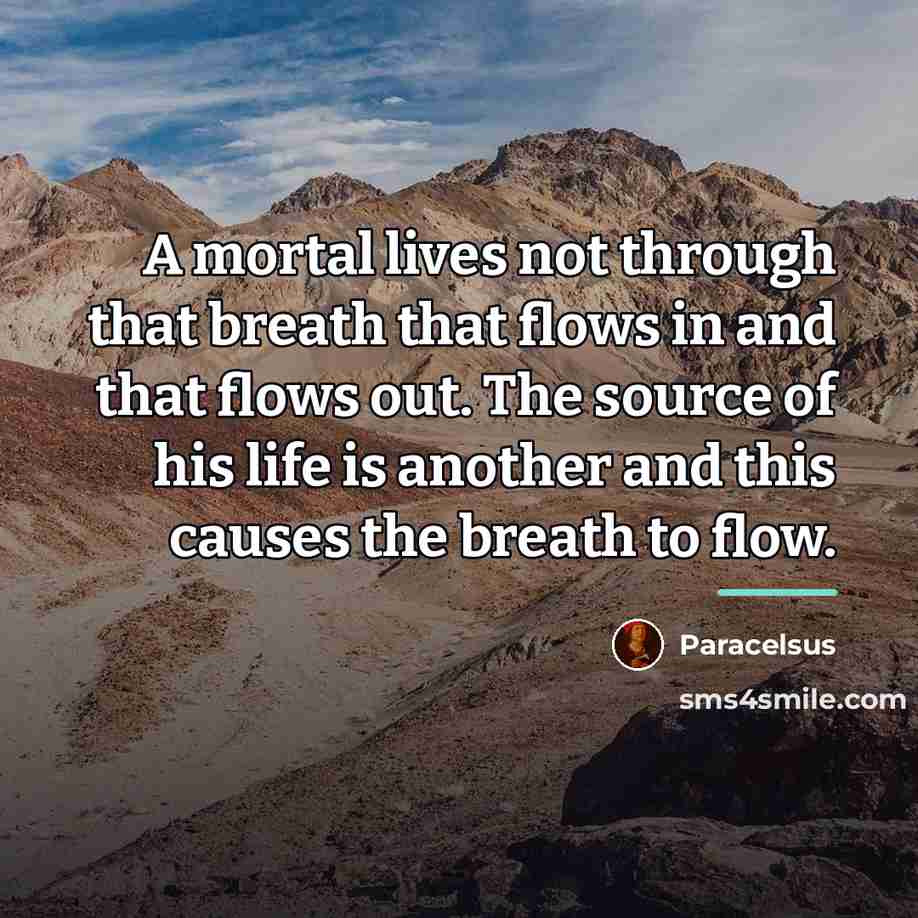 “A mortal lives not through that breath that flows in…” quote by Paracelsus