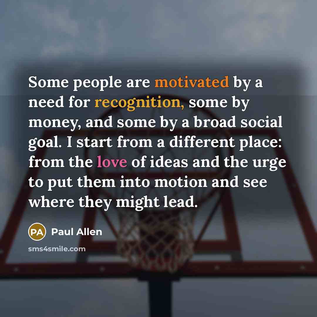 “Some people are motivated by a need for recognition, some…” quote by Paul Allen