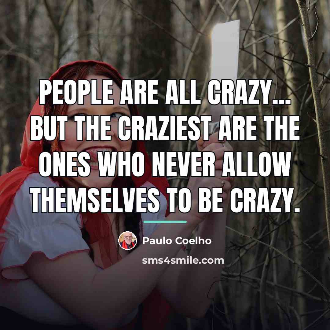 “People are all crazy... but the craziest are the ones…” quote by Paulo Coelho