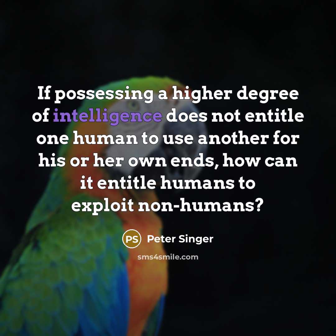 “If possessing a higher degree of intelligence does not entitle…” quote by Peter Singer