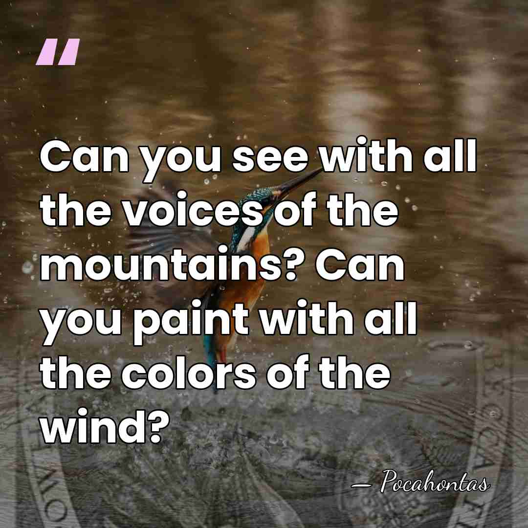 Can you see with all the voices of the mountains? Can you&hellip; - Pocahontas