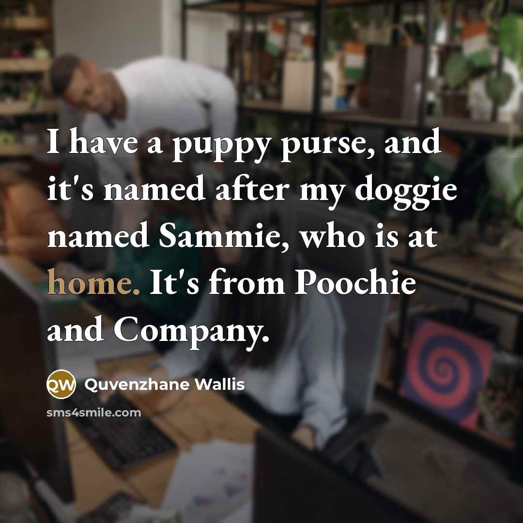 “I have a puppy purse, and it's named after my…” quote by Quvenzhane Wallis
